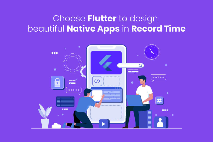 Choose Flutter to Design Beautiful Native Apps in Record Time Choose Flutter to Design Beautiful Native Apps in Record Time